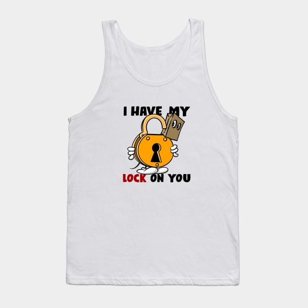 I have my lock on you, light shirts Tank Top by BrokenSpirit